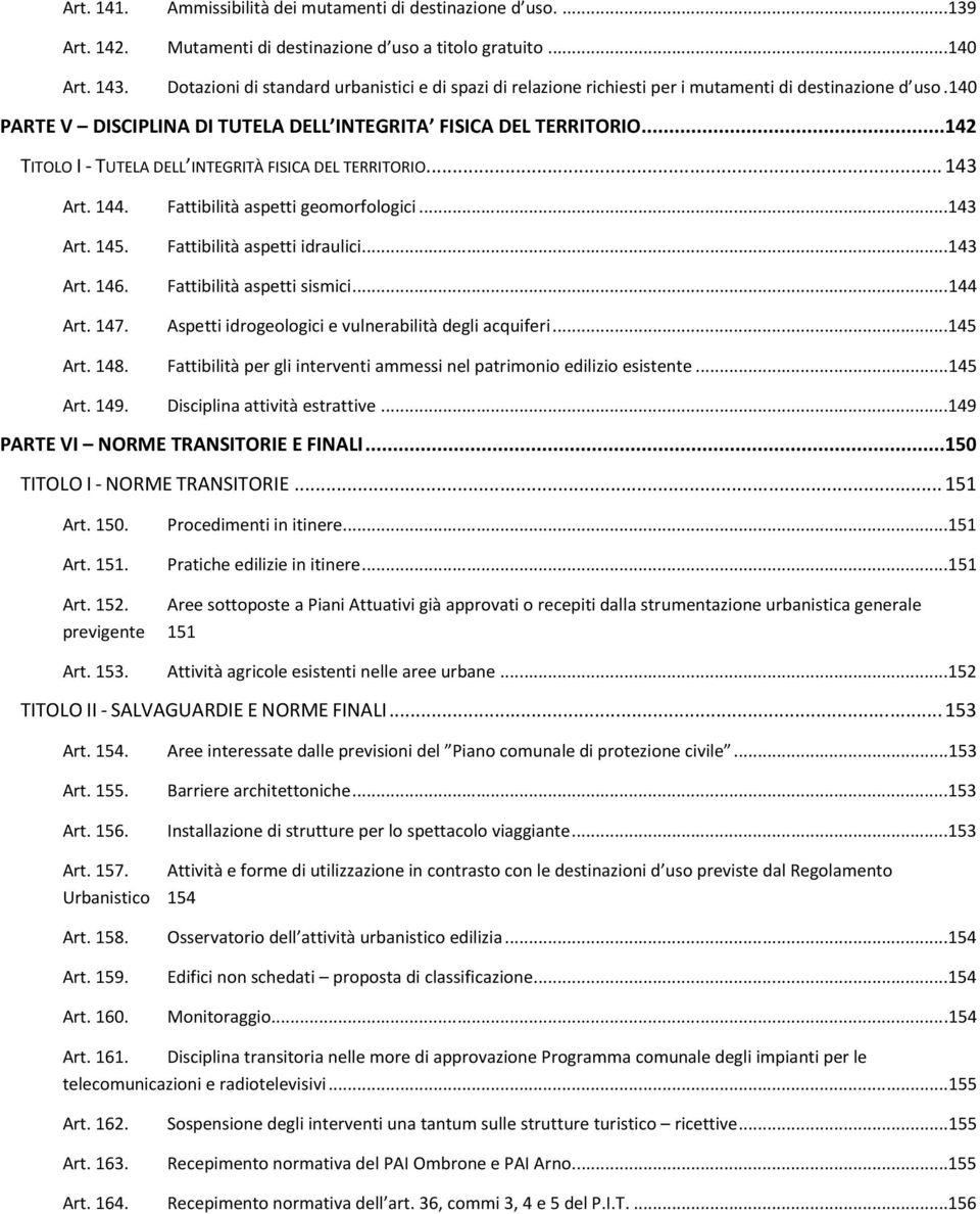 .. 142 TITOLO I - TUTELA DELL INTEGRITÀ FISICA DEL TERRITORIO... 143 Art. 144. Fattibilità aspetti geomorfologici...143 Art. 145. Fattibilità aspetti idraulici...143 Art. 146.