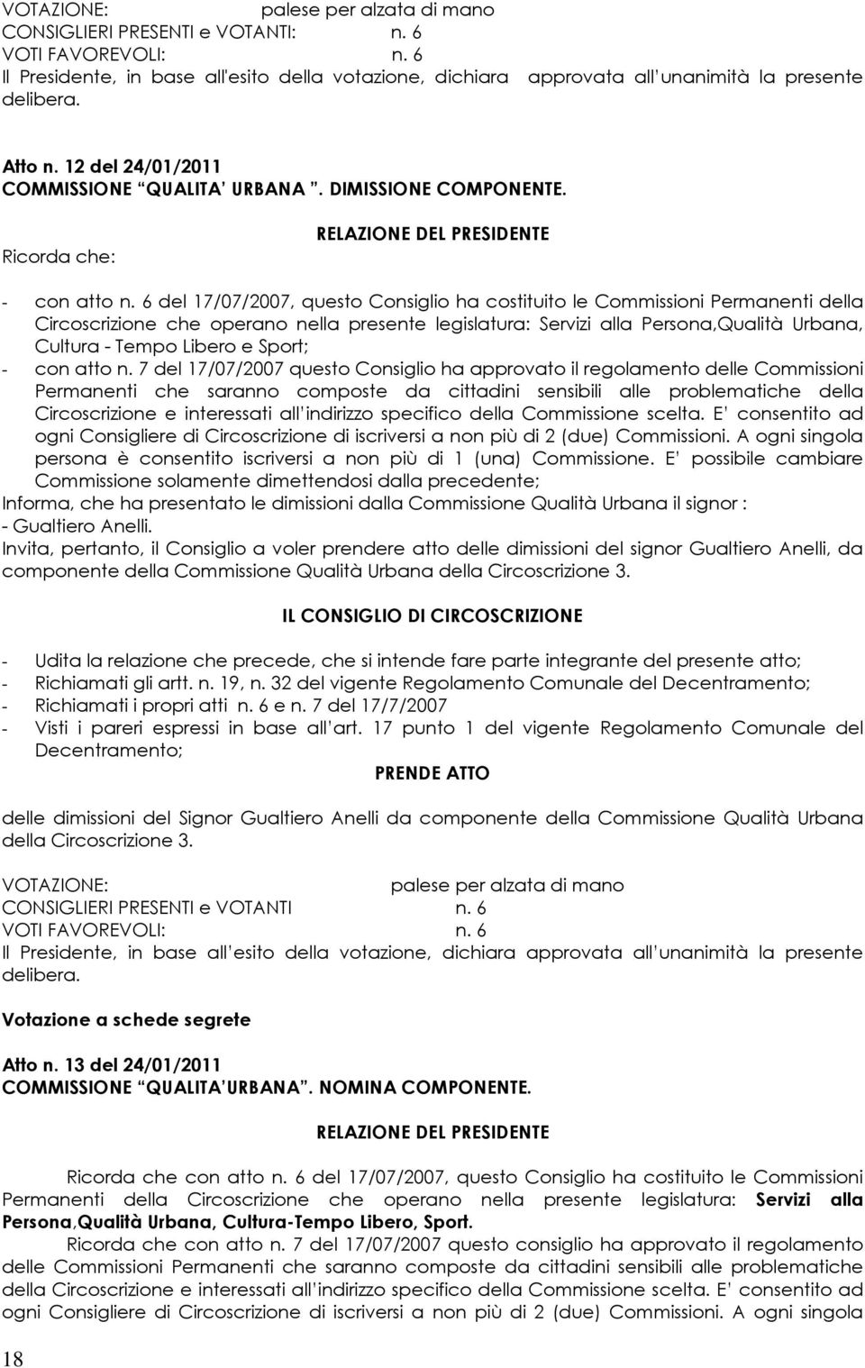 6 del 17/07/2007, questo Consiglio ha costituito le Commissioni Permanenti della Circoscrizione che operano nella presente legislatura: Servizi alla Persona,Qualità Urbana, Cultura - Tempo Libero e