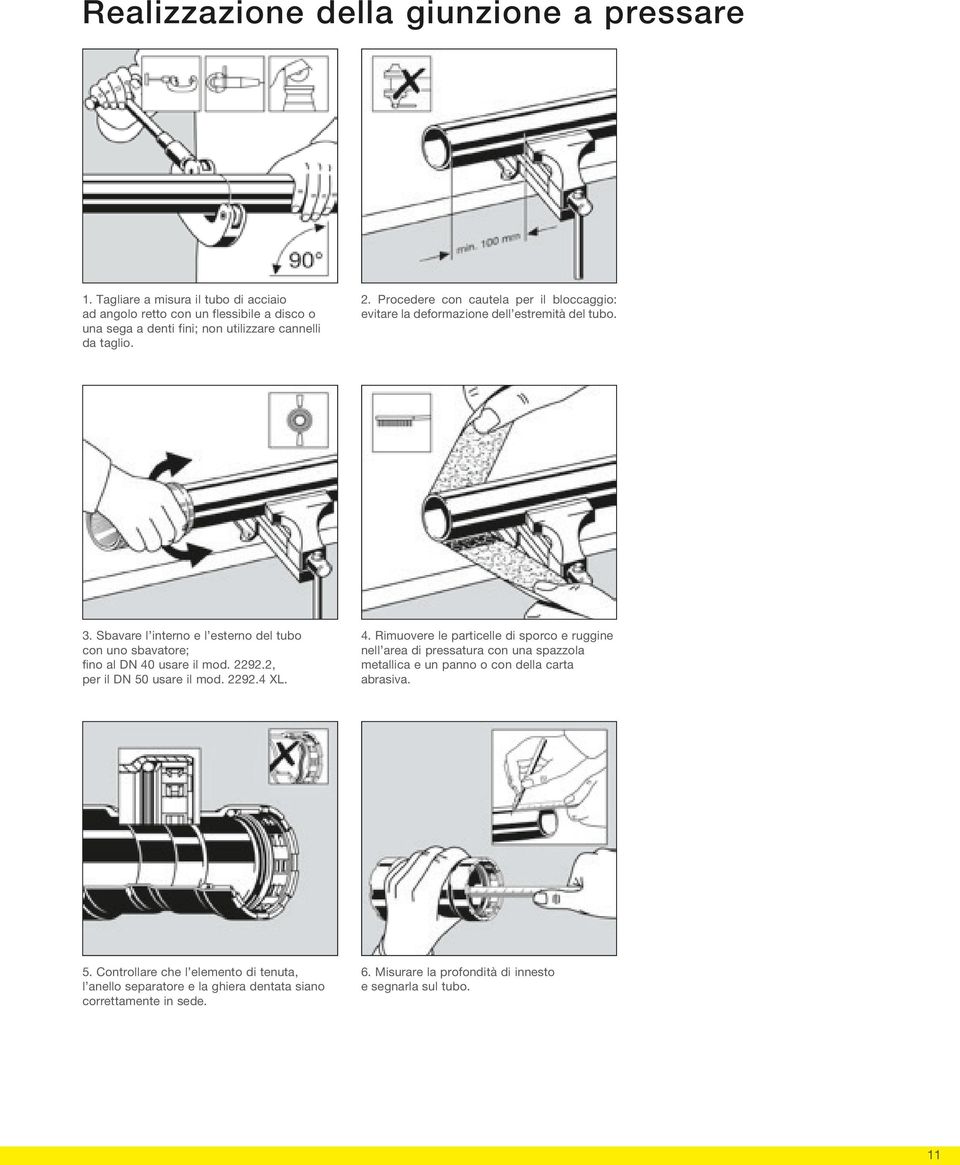 Procedere con cautela per il bloccaggio: evitare la deformazione dell estremità del tubo. 3. Sbavare l interno e l esterno del tubo con uno sbavatore; fino al DN 40 usare il mod.