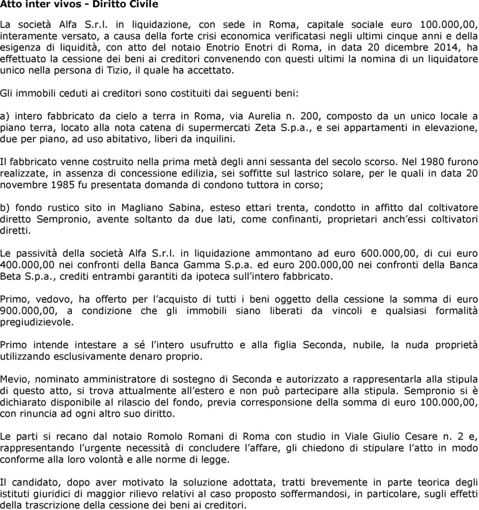 2014, ha effettuato la cessione dei beni ai creditori convenendo con questi ultimi la nomina di un liquidatore unico nella persona di Tizio, il quale ha accettato.