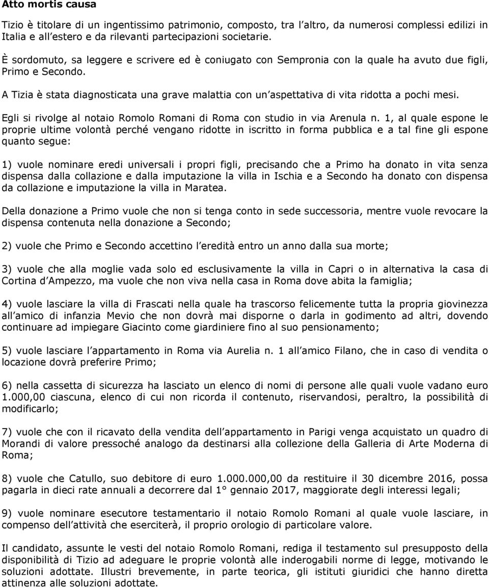 A Tizia è stata diagnosticata una grave malattia con un aspettativa di vita ridotta a pochi mesi. Egli si rivolge al notaio Romolo Romani di Roma con studio in via Arenula n.