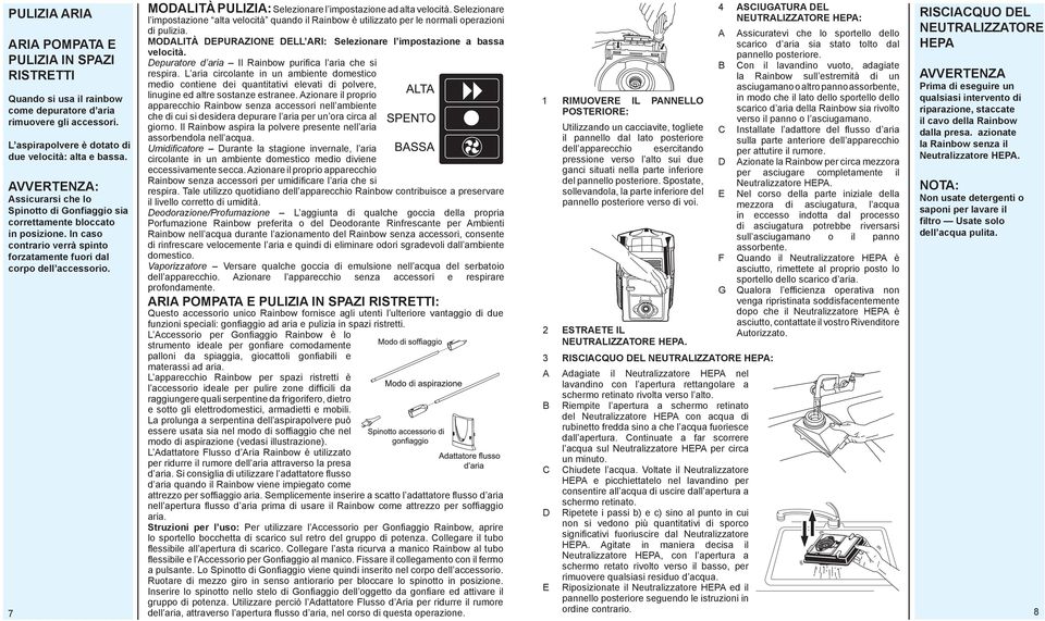 7 MODALITÀ PULIZIA: Selezionare l impostazione ad alta velocità. Selezionare l impostazione alta velocità quando il Rainbow è utilizzato per le normali operazioni di pulizia.