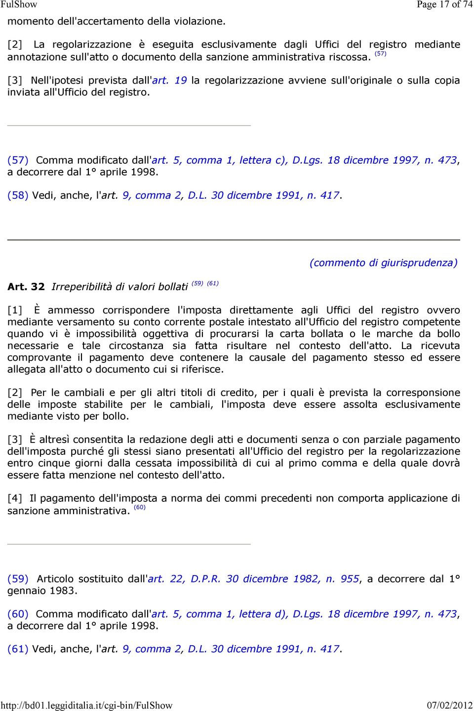 (57) [3] Nell'ipotesi prevista dall'art. 19 la regolarizzazione avviene sull'originale o sulla copia inviata all'ufficio del registro. (57) Comma modificato dall'art. 5, comma 1, lettera c), D.Lgs.