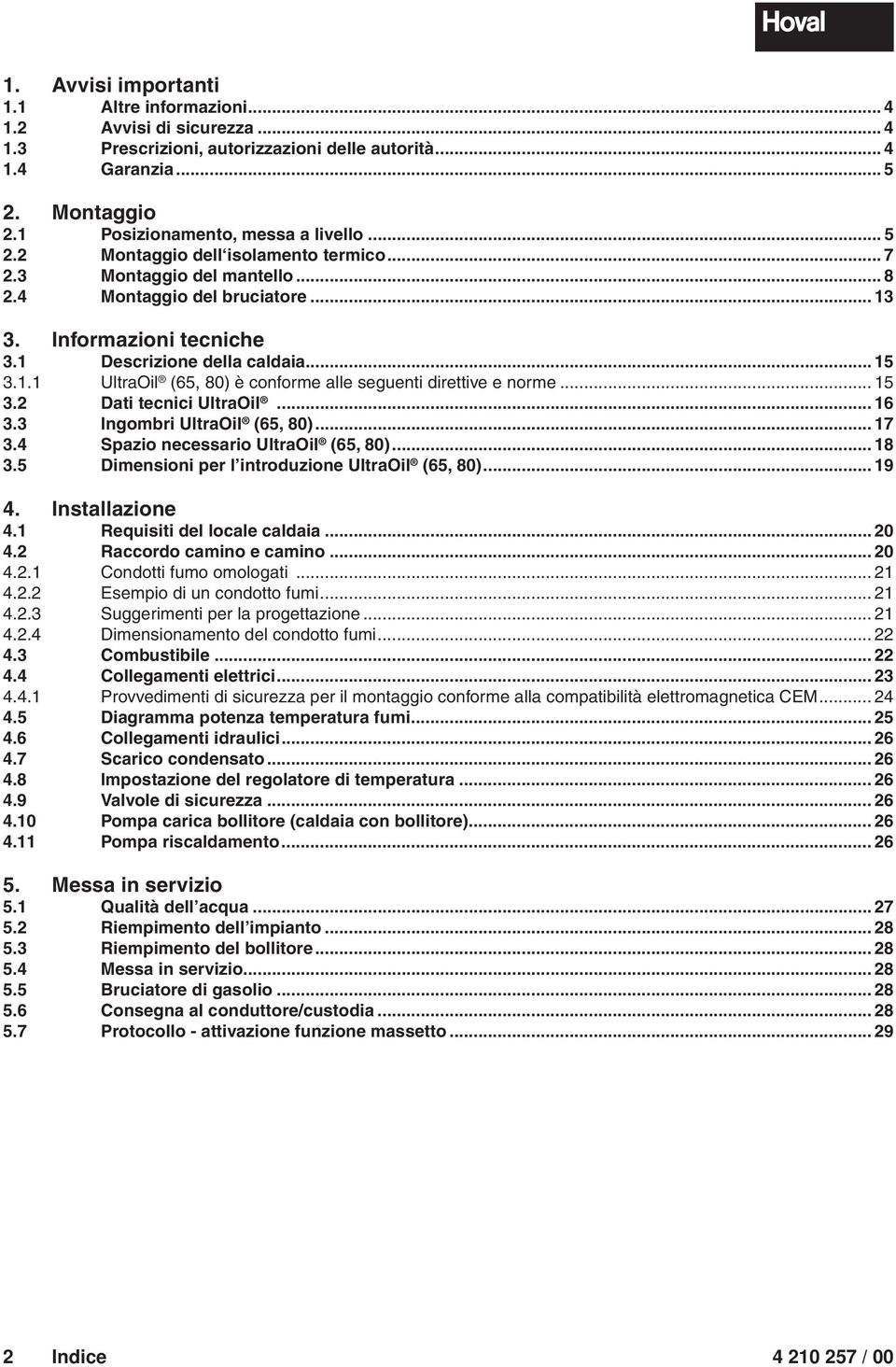 .. 15 3.2 Dati tecnici UltraOil... 16 3.3 Ingombri UltraOil (65, 80)... 17 3.4 Spazio necessario UltraOil (65, 80)... 18 3.5 Dimensioni per l introduzione UltraOil (65, 80)... 19 4. Installazione 4.