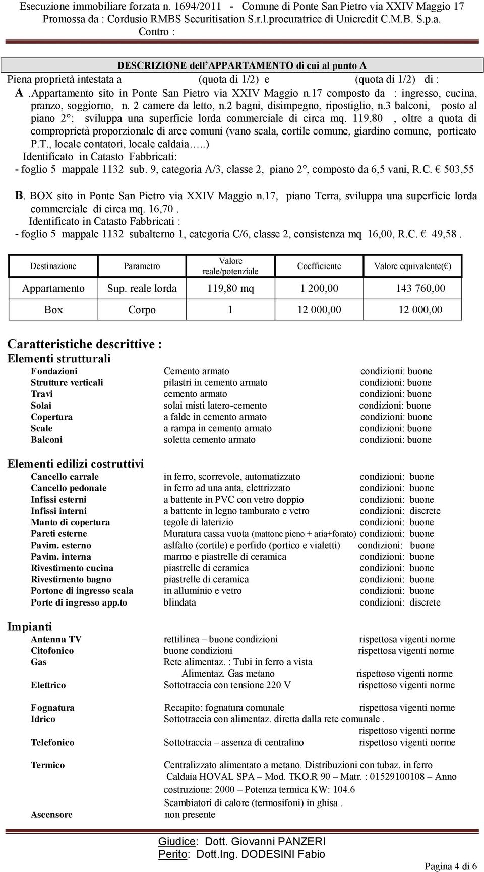 119,80, oltre a quota di comproprietà proporzionale di aree comuni (vano scala, cortile comune, giardino comune, porticato P.T., locale contatori, locale caldaia.