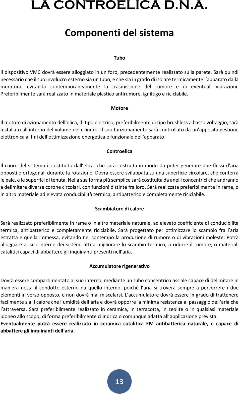 eventuali vibrazioni. Preferibilmente sarà realizzato in materiale plastico antirumore, ignifugo e riciclabile.