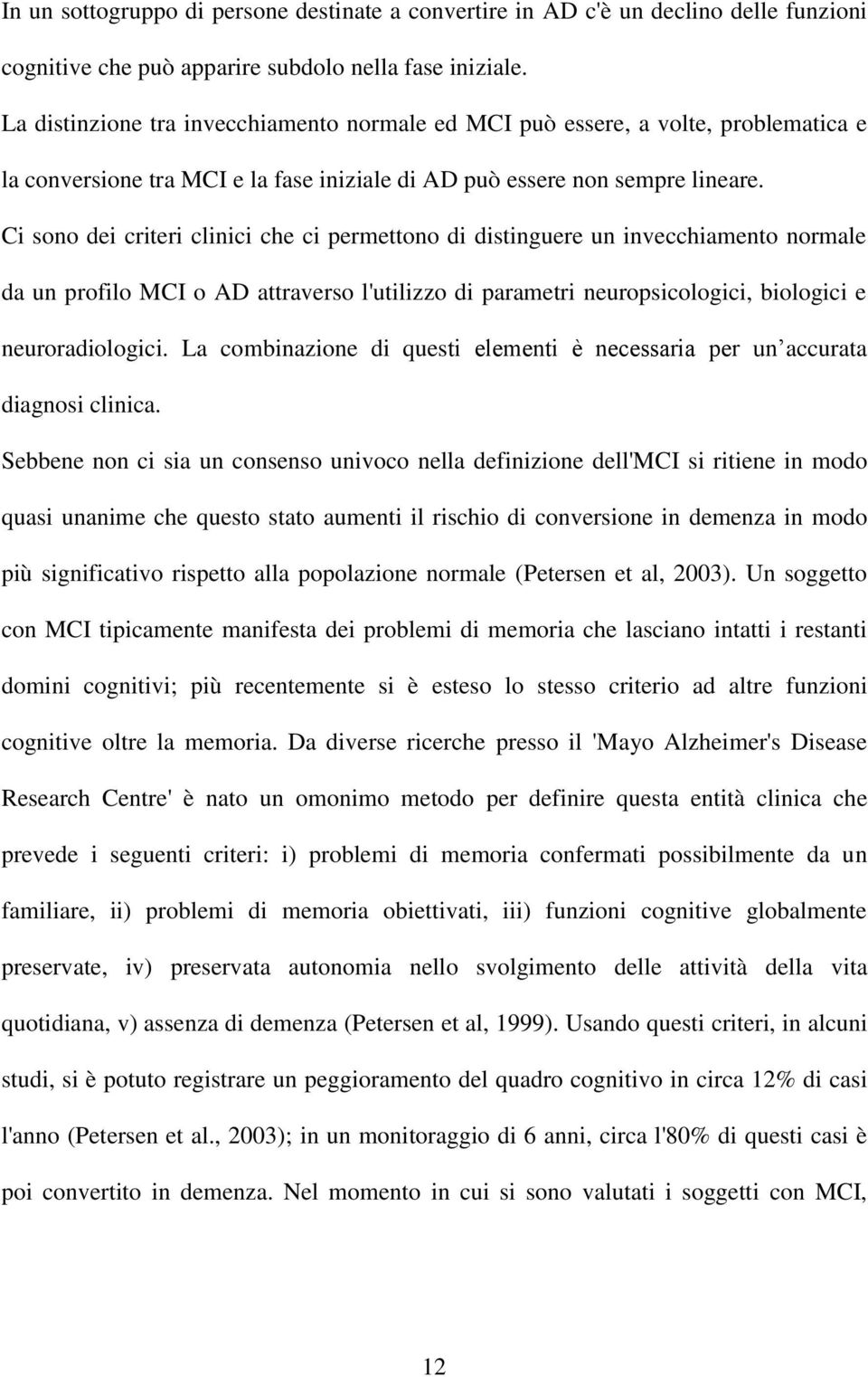 Ci sono dei criteri clinici che ci permettono di distinguere un invecchiamento normale da un profilo MCI o AD attraverso l'utilizzo di parametri neuropsicologici, biologici e neuroradiologici.