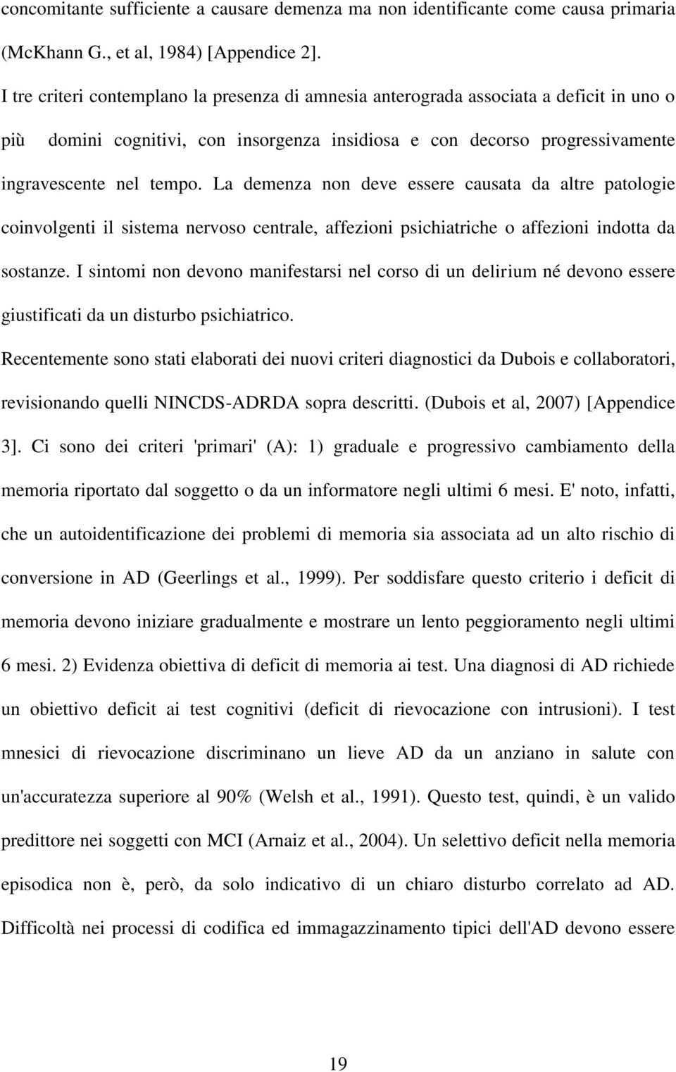 La demenza non deve essere causata da altre patologie coinvolgenti il sistema nervoso centrale, affezioni psichiatriche o affezioni indotta da sostanze.