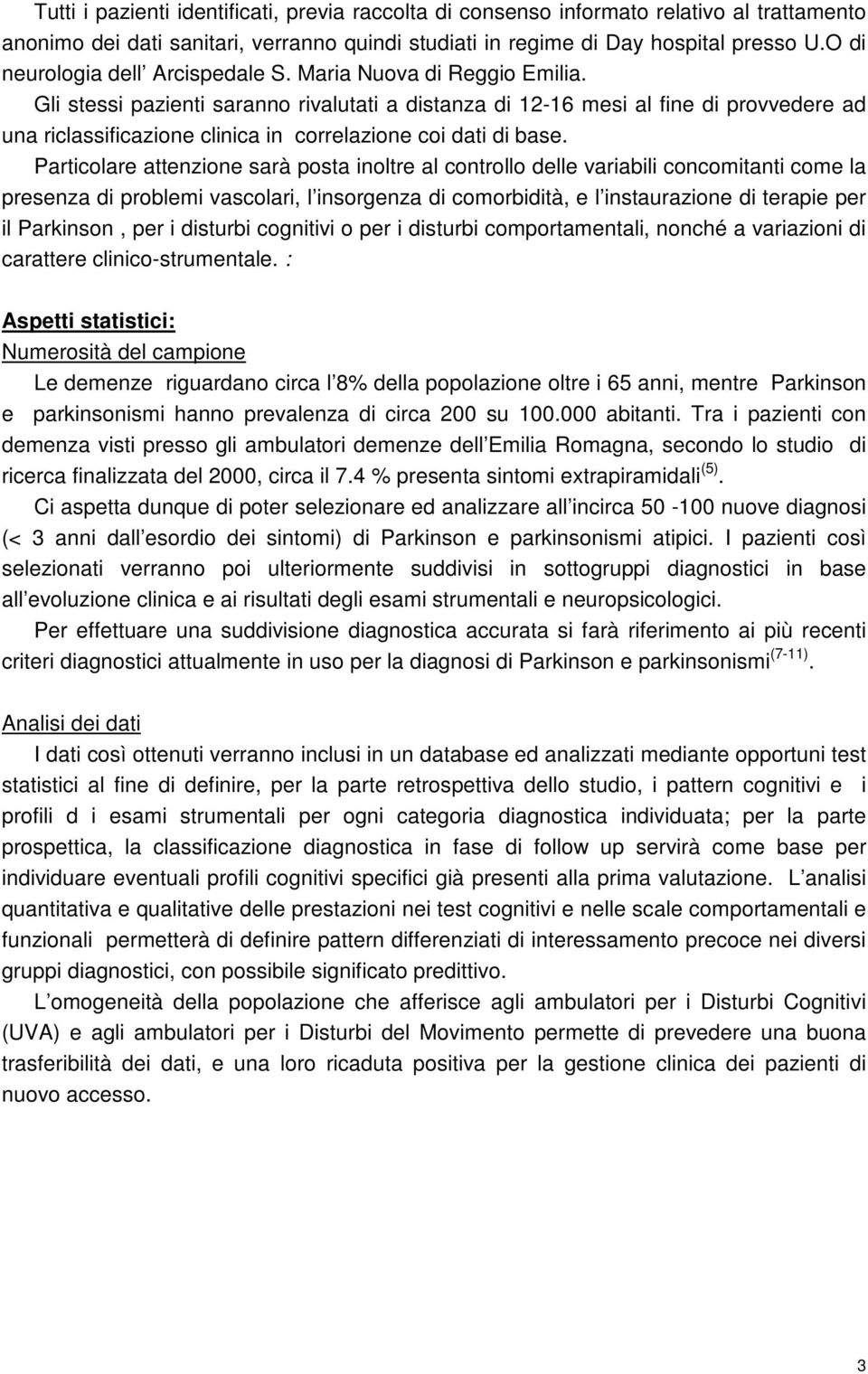 Gli stessi pazienti saranno rivalutati a distanza di 12-16 mesi al fine di provvedere ad una riclassificazione clinica in correlazione coi dati di base.