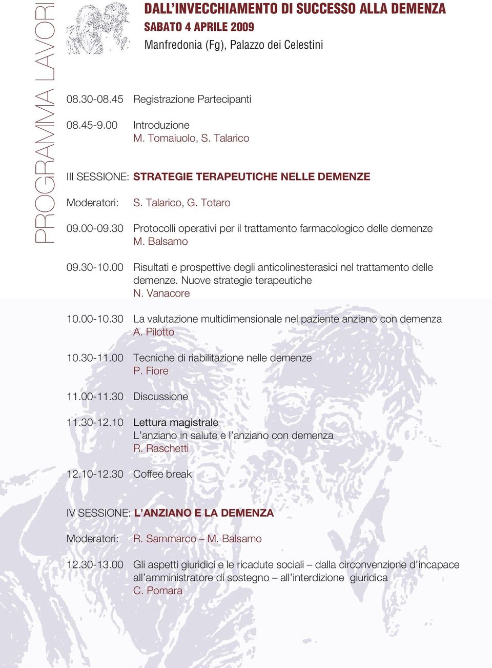 Nuove strategie terapeutiche N. Vanacore 10.00-10.30 La valutazione multidimensionale nel paziente anziano con demenza A. Pilotto 10.30-11.00 Tecniche di riabilitazione nelle demenze P. Fiore 11.