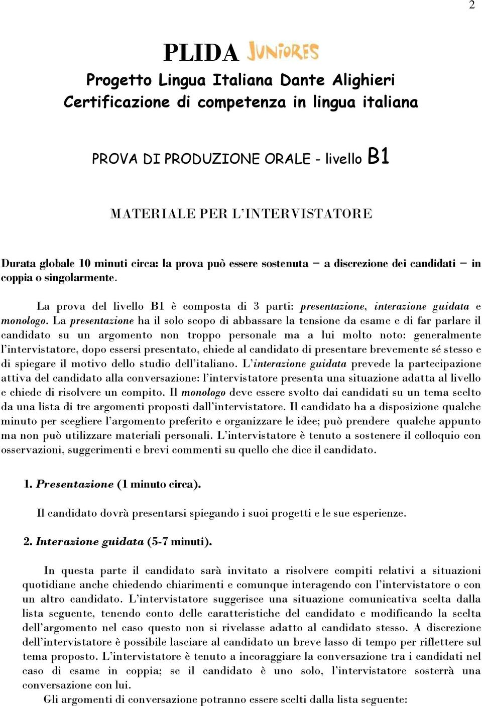 La presentazione ha il solo scopo di abbassare la tensione da esame e di far parlare il candidato su un argomento non troppo personale ma a lui molto noto: generalmente l intervistatore, dopo essersi