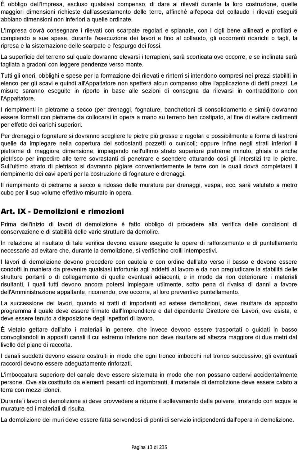 L'Impresa dovrà consegnare i rilevati con scarpate regolari e spianate, con i cigli bene allineati e profilati e compiendo a sue spese, durante l'esecuzione dei lavori e fino al collaudo, gli