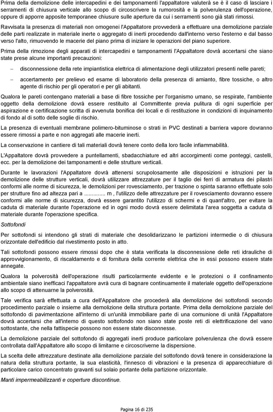 Ravvisata la presenza di materiali non omogenei l'appaltatore provvederà a effettuare una demolizione parziale delle parti realizzate in materiale inerte o aggregato di inerti procedendo dall'interno