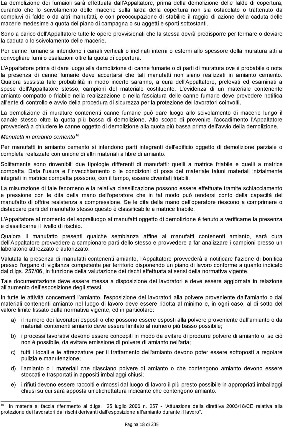 e sporti sottostanti. Sono a carico dell'appaltatore tutte le opere provvisionali che la stessa dovrà predisporre per fermare o deviare la caduta o lo scivolamento delle macerie.