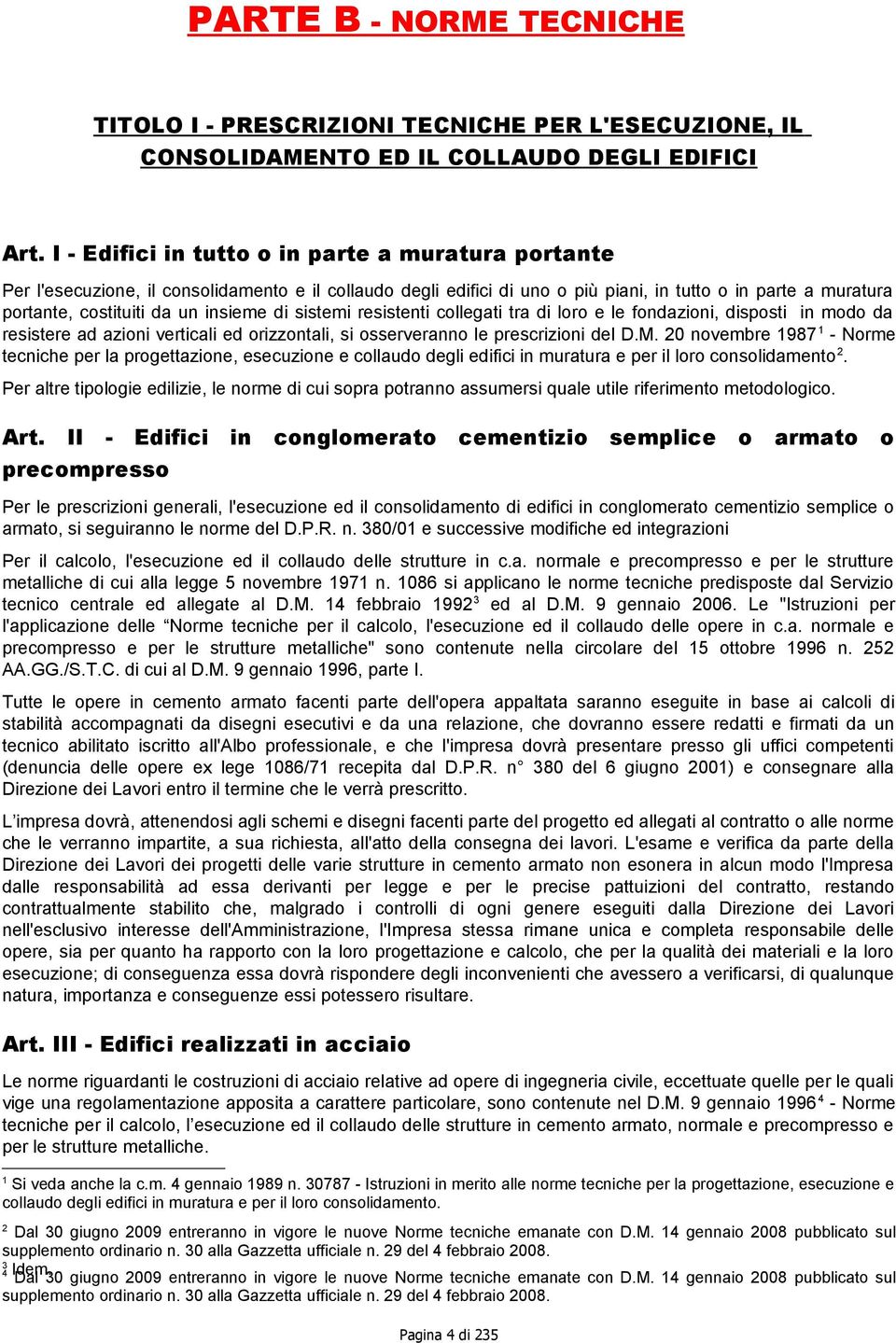 insieme di sistemi resistenti collegati tra di loro e le fondazioni, disposti in modo da resistere ad azioni verticali ed orizzontali, si osserveranno le prescrizioni del D.M.