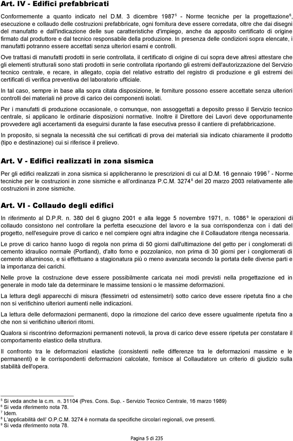 dall'indicazione delle sue caratteristiche d'impiego, anche da apposito certificato di origine firmato dal produttore e dal tecnico responsabile della produzione.