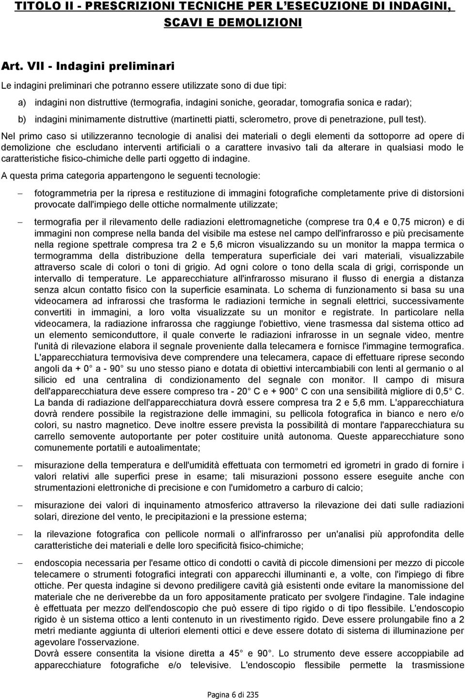 b) indagini minimamente distruttive (martinetti piatti, sclerometro, prove di penetrazione, pull test).