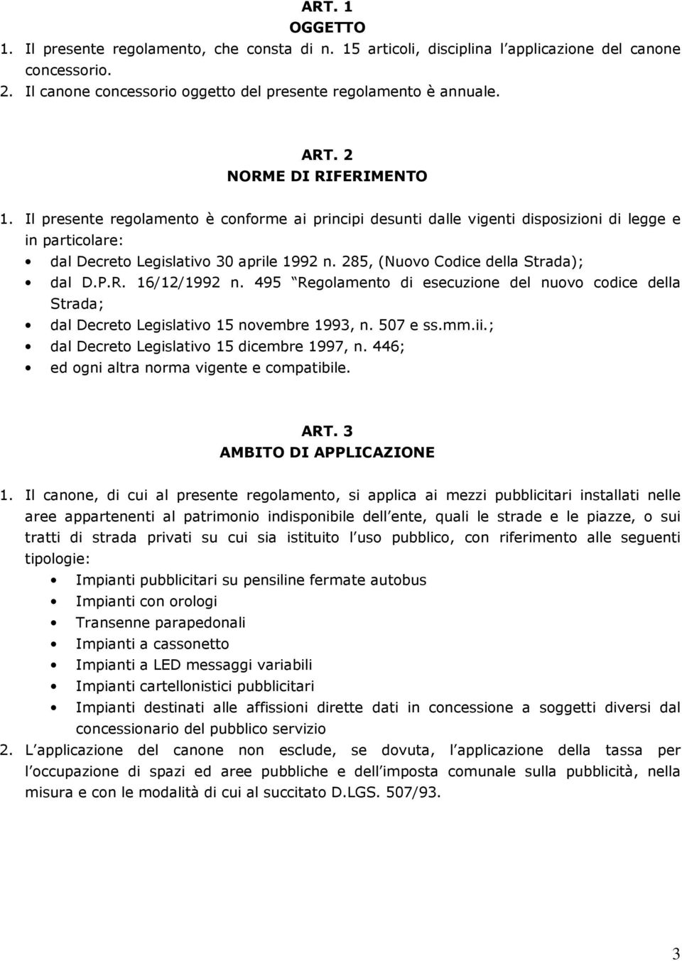 285, (Nuovo Codice della Strada); dal D.P.R. 16/12/1992 n. 495 Regolamento di esecuzione del nuovo codice della Strada; dal Decreto Legislativo 15 novembre 1993, n. 507 e ss.mm.ii.