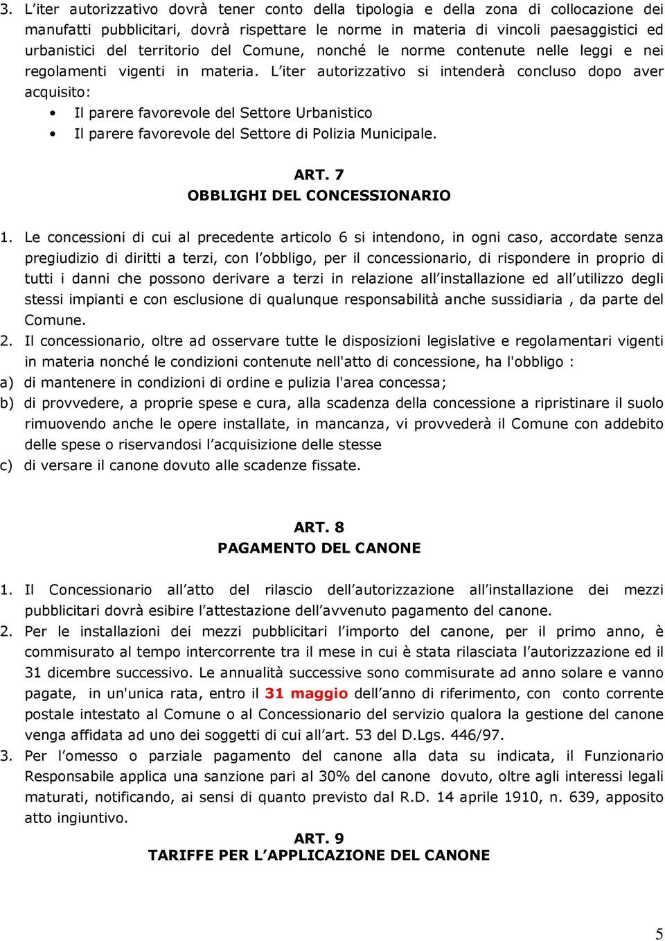 L iter autorizzativo si intenderà concluso dopo aver acquisito: Il parere favorevole del Settore Urbanistico Il parere favorevole del Settore di Polizia Municipale. ART.