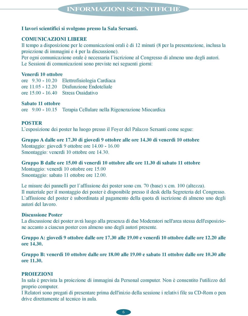 Per ogni comunicazione orale è necessaria l iscrizione al Congresso di almeno uno degli autori. Le Sessioni di comunicazioni sono previste nei seguenti giorni: Venerdì 0 ottobre ore 09.30-0.