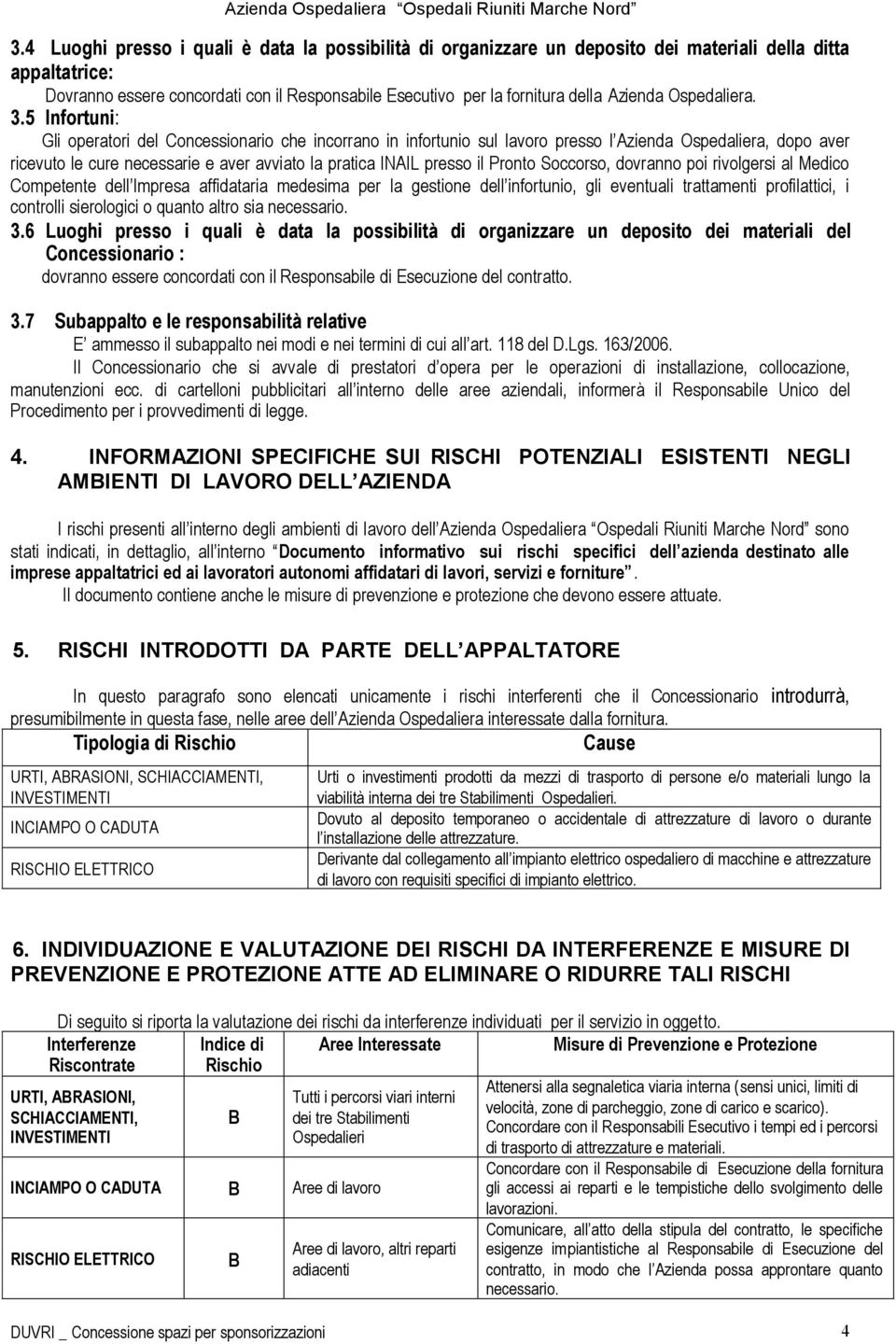 5 Infortuni: Gli operatori del Concessionario che incorrano in infortunio sul lavoro presso l Azienda Ospedaliera, dopo aver ricevuto le cure necessarie e aver avviato la pratica INAIL presso il