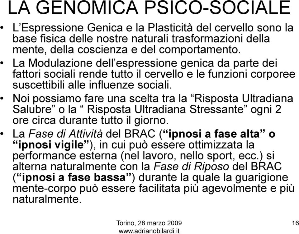 Noi possiamo fare una scelta tra la Risposta Ultradiana Salubre o la Risposta Ultradiana Stressante ogni 2 ore circa durante tutto il giorno.