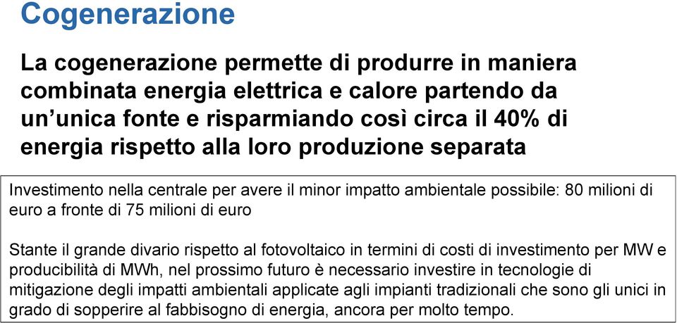 euro Stante il grande divario rispetto al fotovoltaico in termini di costi di investimento per MW e producibilità di MWh, nel prossimo futuro è necessario investire in