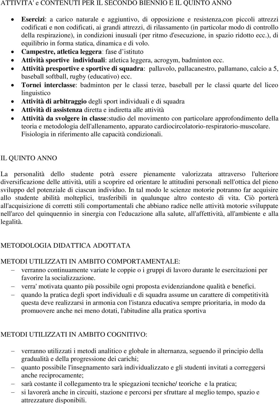 ), di equilibrio in forma statica, dinamica e di volo. Campestre, atletica leggera: fase d istituto Attività sportive individuali: atletica leggera, acrogym, badminton ecc.