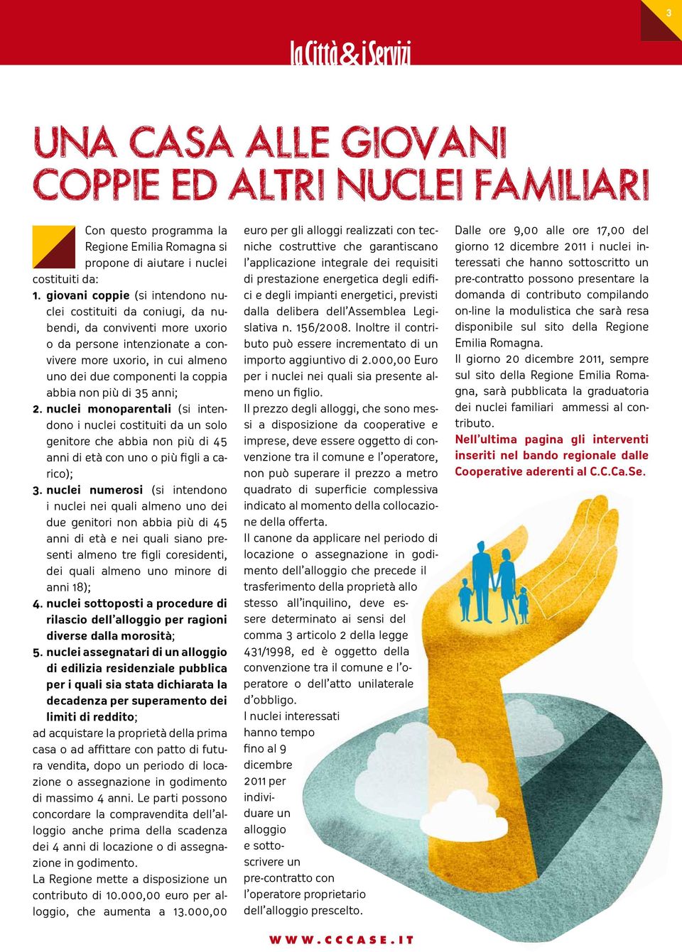 abbia non più di 35 anni; 2. nuclei monoparentali (si intendono i nuclei costituiti da un solo genitore che abbia non più di 45 anni di età con uno o più figli a carico); 3.