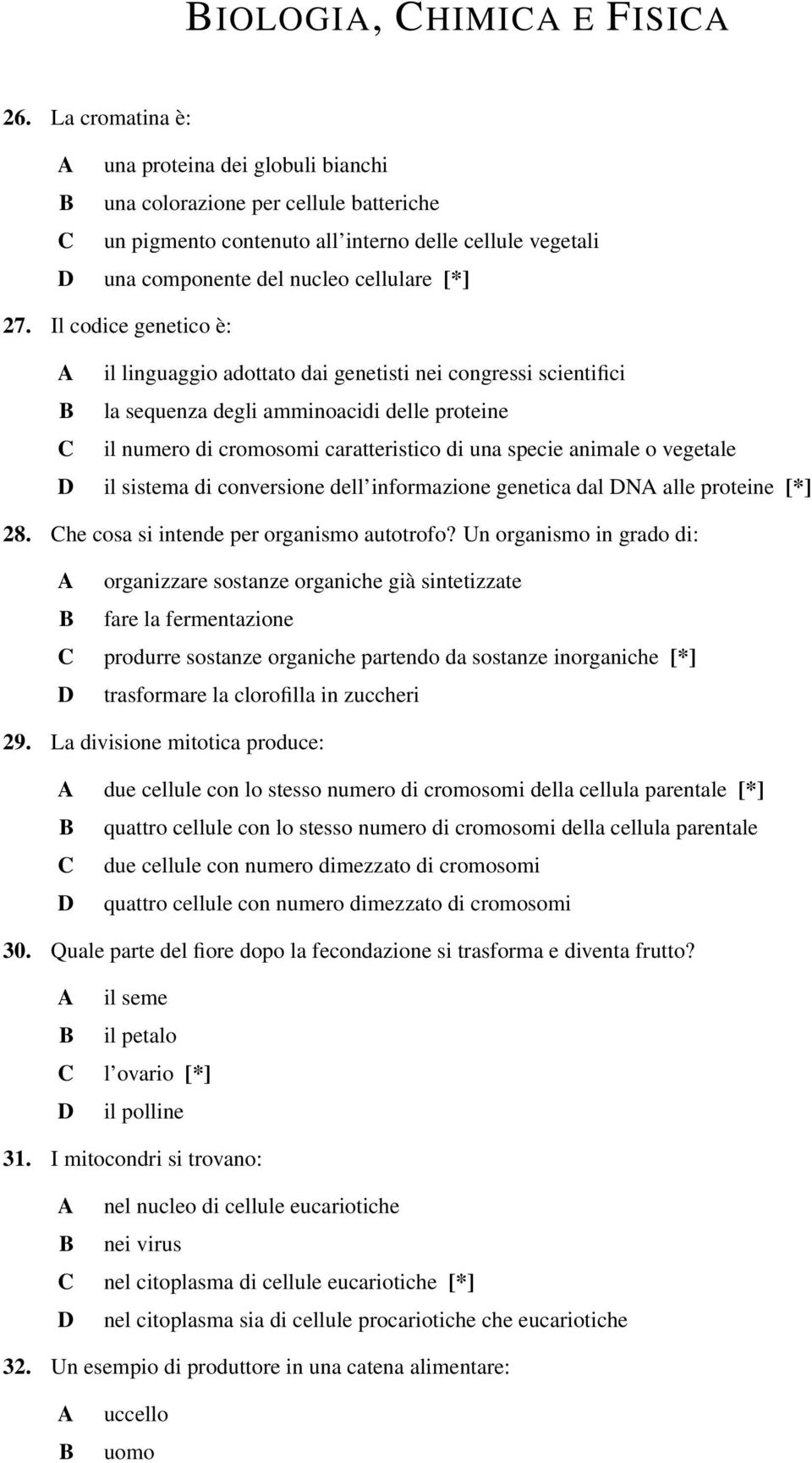 Il codice genetico è: il linguaggio adottato dai genetisti nei congressi scientifici la sequenza degli amminoacidi delle proteine il numero di cromosomi caratteristico di una specie animale o