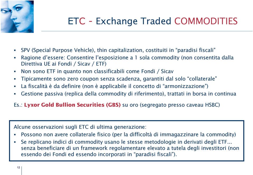 definire (non è applicabile il concetto di armonizzazione ) Gestione passiva (replica della commodity di riferimento), trattati in borsa in continua Es.