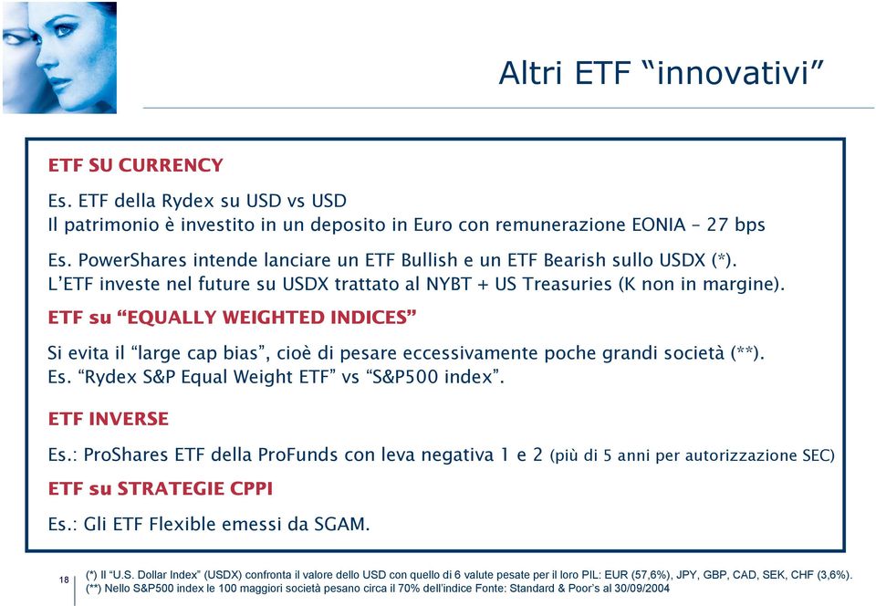 ETF su EQUALLY WEIGHTED INDICES Si evita il large cap bias, cioè di pesare eccessivamente poche grandi società (**). Es. Rydex S&P Equal Weight ETF vs S&P500 index. ETF INVERSE Es.