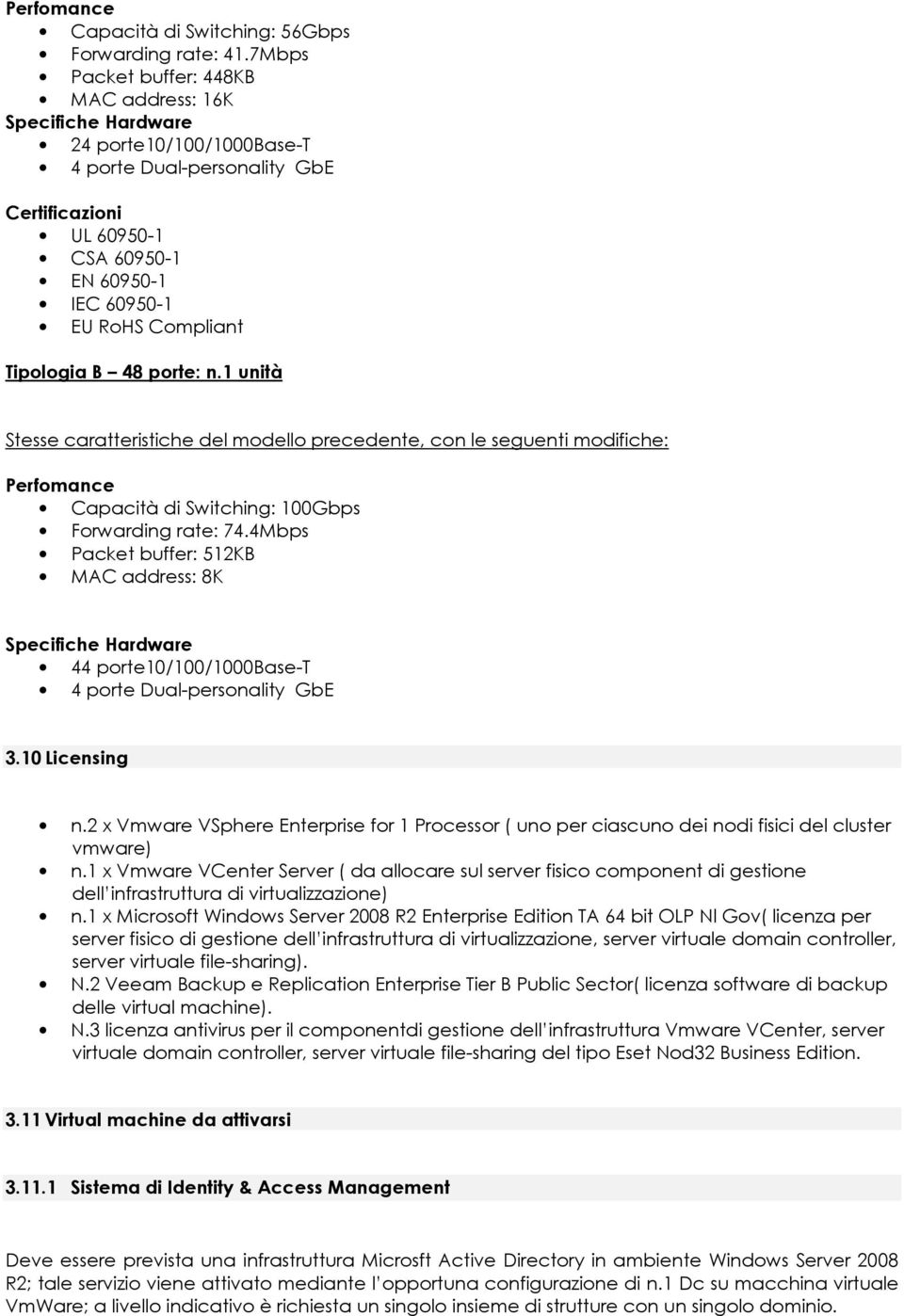 Tipologia B 48 porte: n.1 unità Stesse caratteristiche del modello precedente, con le seguenti modifiche: Perfomance Capacità di Switching: 100Gbps Forwarding rate: 74.