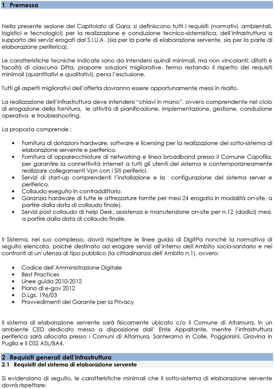 Le caratteristiche tecniche indicate sono da intendersi quindi minimali, ma non vincolanti; difatti è facoltà di ciascuna Ditta, proporre soluzioni migliorative, fermo restando il rispetto dei