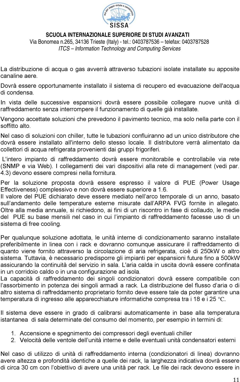 In vista delle successive espansioni dovrà essere possibile collegare nuove unità di raffreddamento senza interrompere il funzionamento di quelle già installate.