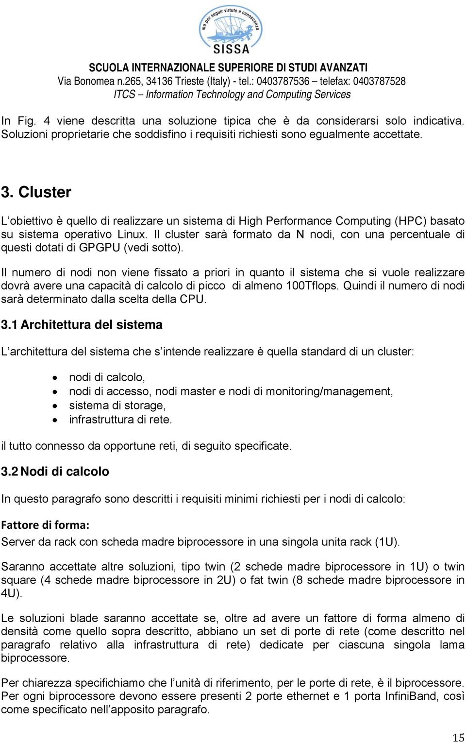 Il cluster sarà formato da N nodi, con una percentuale di questi dotati di GPGPU (vedi sotto).