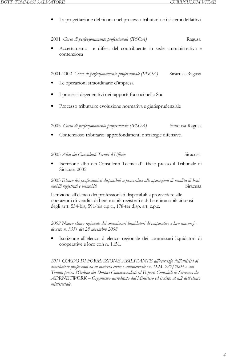 evoluzione normativa e giurisprudenziale 2005 Corso di perfezionamento professionale (IPSOA) Siracusa-Ragusa Contenzioso tributario: approfondimenti e strategie difensive.