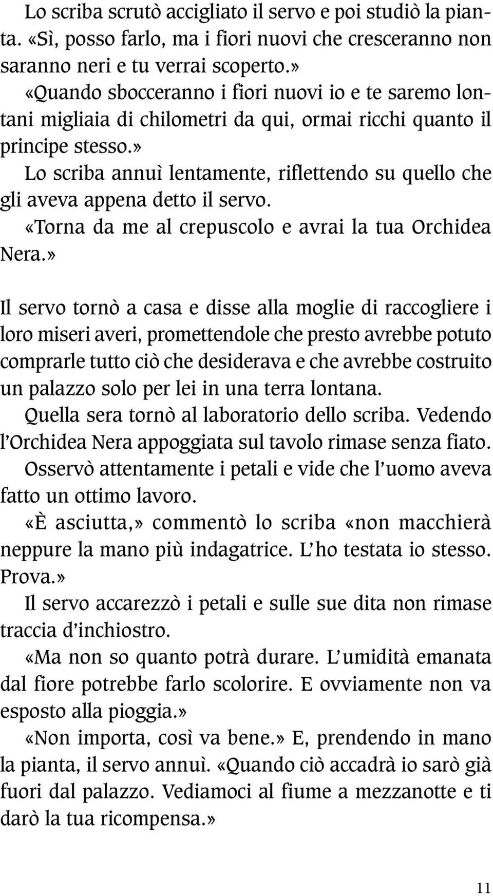 » Lo scriba annuì lentamente, riflettendo su quello che gli aveva appena detto il servo. «Torna da me al crepuscolo e avrai la tua Orchidea Nera.