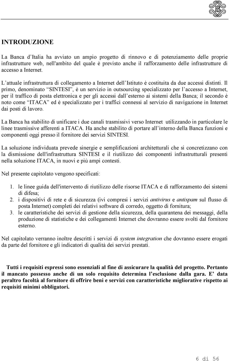 Il primo, denominato SINTESI, è un servizio in outsourcing specializzato per l accesso a Internet, per il traffico di posta elettronica e per gli accessi dall esterno ai sistemi della Banca; il