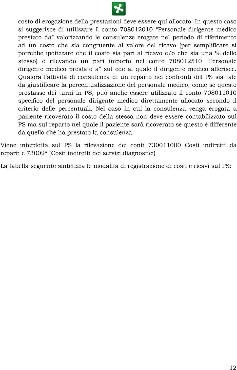 valore del ricavo (per semplificare si potrebbe ipotizzare che il costo sia pari al ricavo e/o che sia una % dello stesso) e rilevando un pari importo nel conto 708012510 Personale dirigente medico