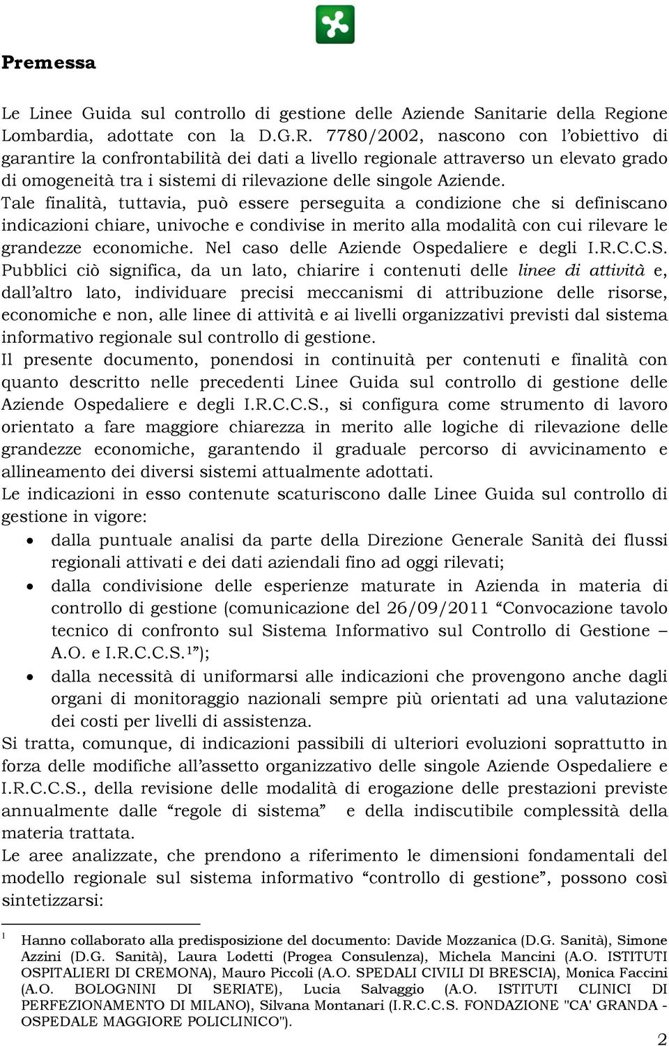 7780/2002, nascono con l obiettivo di garantire la confrontabilità dei dati a livello regionale attraverso un elevato grado di omogeneità tra i sistemi di rilevazione delle singole Aziende.