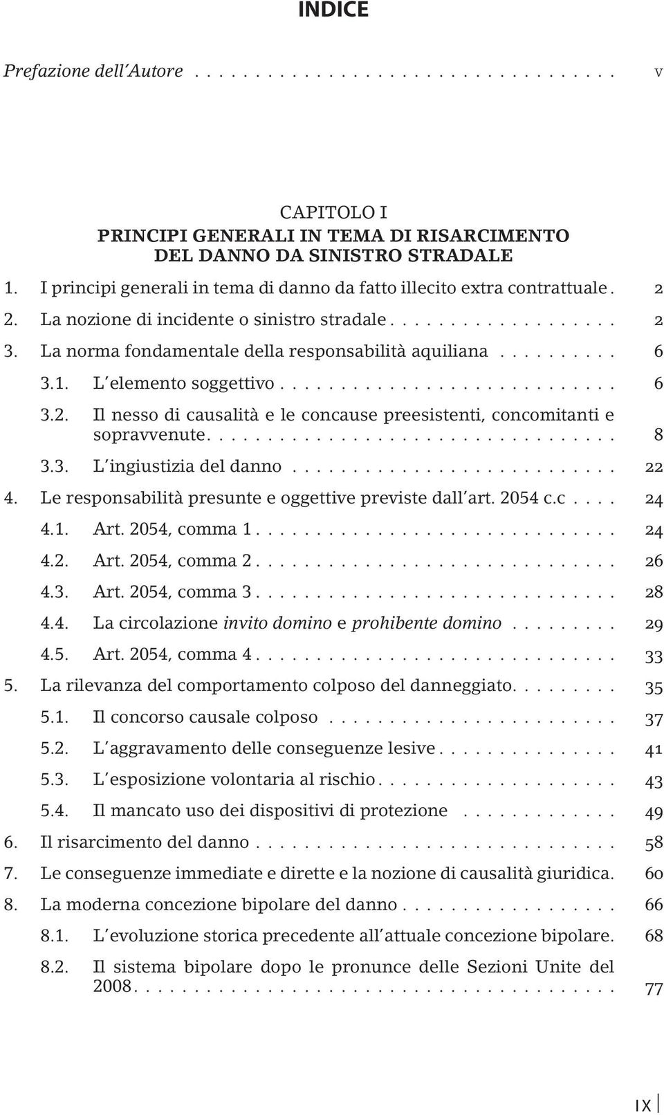 ... 8 3.3. L ingiustizia del danno... 22 4. Le responsabilità presunte e oggettive previste dall art. 2054 c.c... 24 4.1. Art. 2054, comma 1... 24 4.2. Art. 2054, comma 2... 26 4.3. Art. 2054, comma 3.