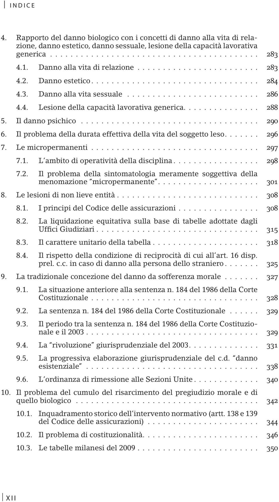 Il problema della durata effettiva della vita del soggetto leso.... 296 7. Le micropermanenti... 297 7.1. L ambito di operatività della disciplina... 298 7.2. Il problema della sintomatologia meramente soggettiva della menomazione micropermanente.