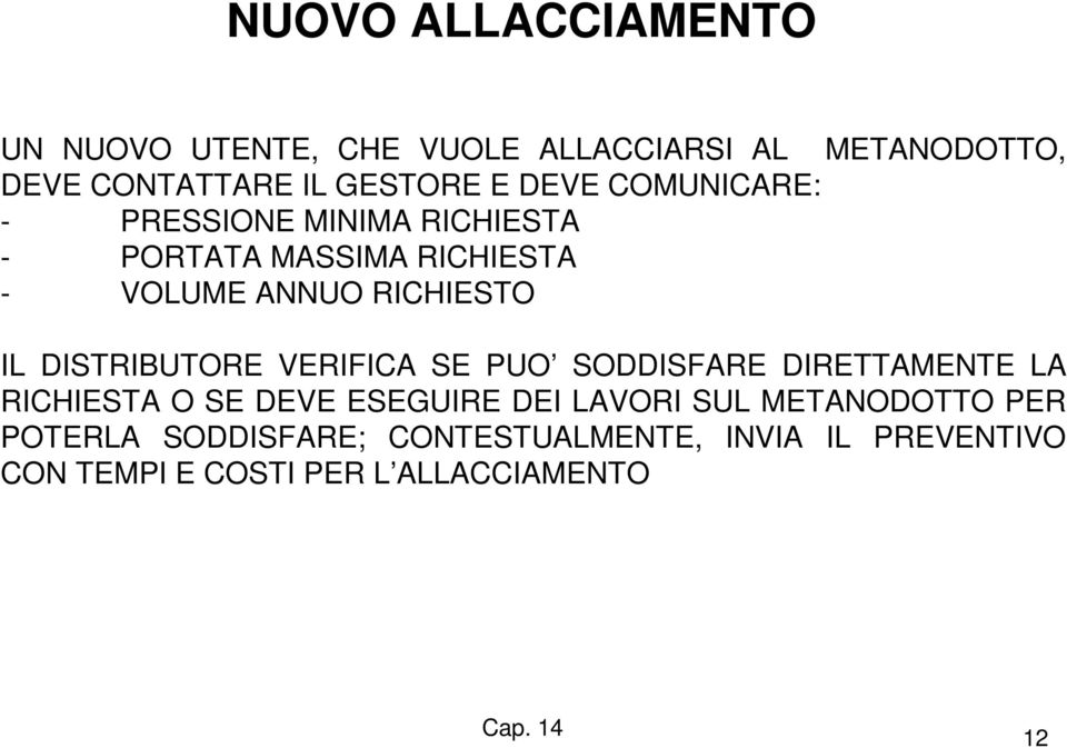 DISTRIBUTORE VERIFICA SE PUO SODDISFARE DIRETTAMENTE LA RICHIESTA O SE DEVE ESEGUIRE DEI LAVORI SUL