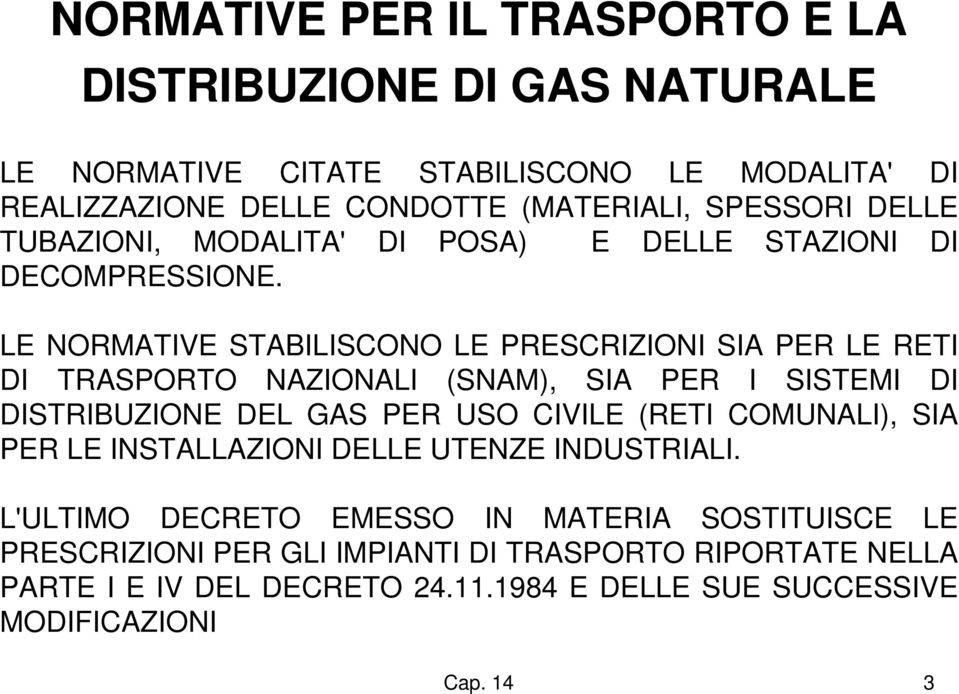 LE NORMATIVE STABILISCONO LE PRESCRIZIONI SIA PER LE RETI DI TRASPORTO NAZIONALI (SNAM), SIA PER I SISTEMI DI DISTRIBUZIONE DEL GAS PER USO CIVILE (RETI