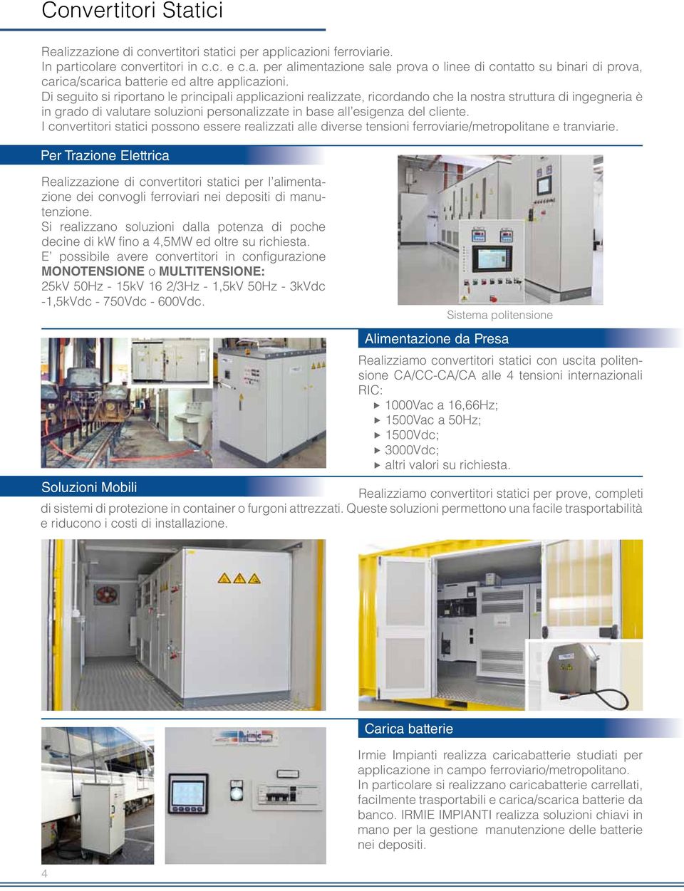 I convertitori statici possono essere realizzati alle diverse tensioni ferroviarie/metropolitane e tranviarie.