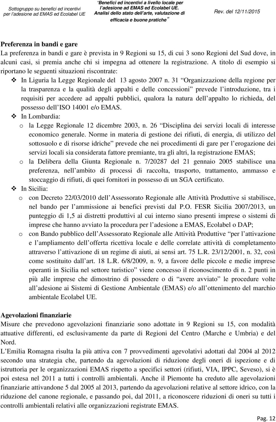 del 12/11/2015 Preferenza in bandi e gare La preferenza in bandi e gare è prevista in 9 Regioni su 15, di cui 3 sono Regioni del Sud dove, in alcuni casi, si premia anche chi si impegna ad ottenere