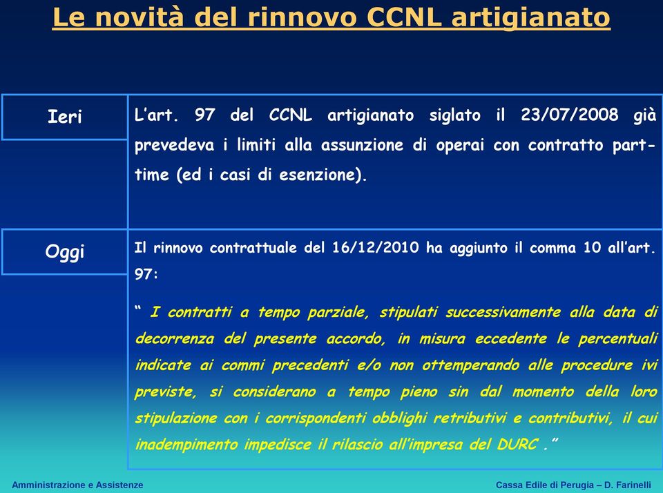 Oggi Il rinnovo contrattuale del 16/12/2010 ha aggiunto il comma 10 all art.