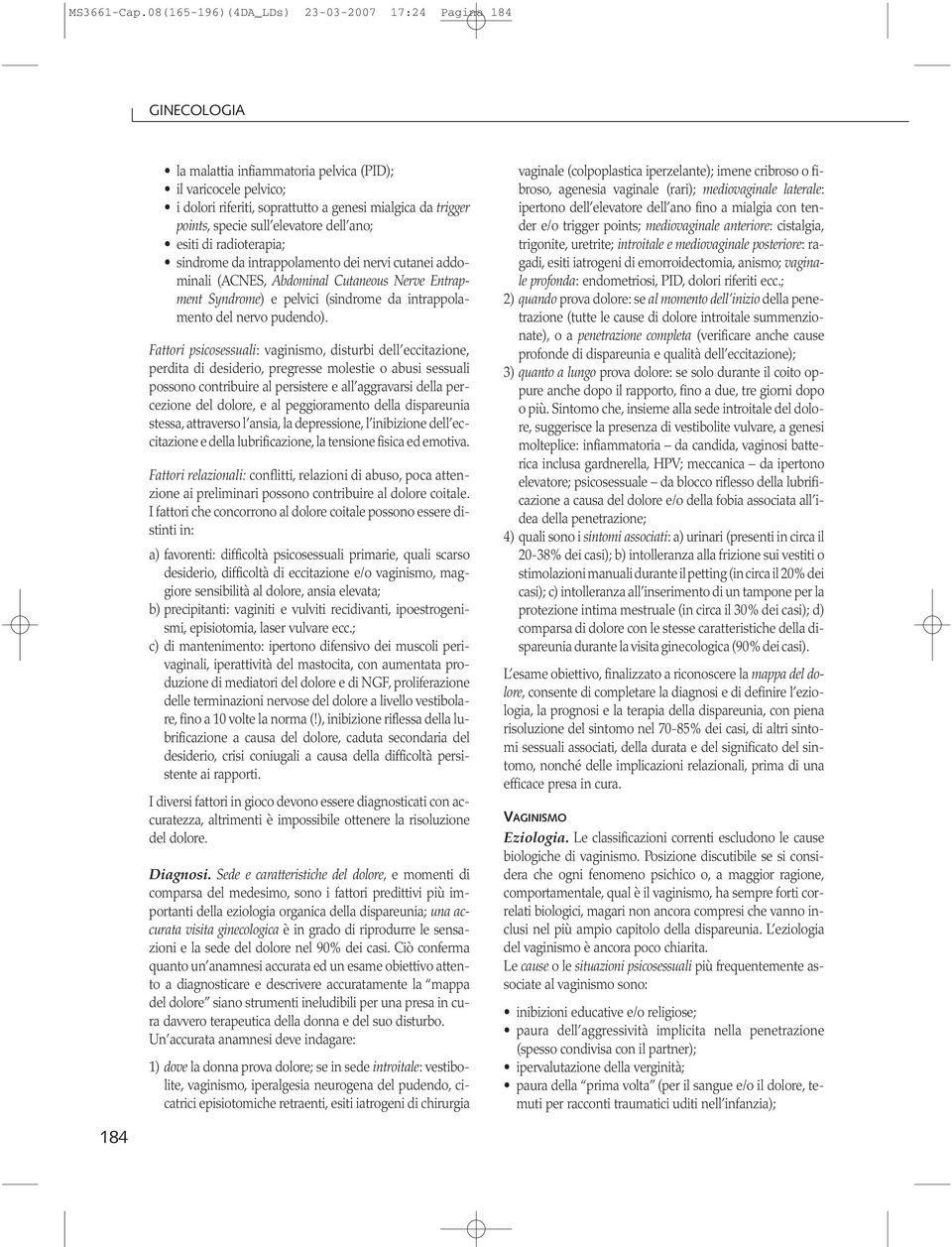 sull elevatore dell ano; esiti di radioterapia; sindrome da intrappolamento dei nervi cutanei addominali (ACNES, Abdominal Cutaneous Nerve Entrapment Syndrome) e pelvici (sindrome da intrappolamento