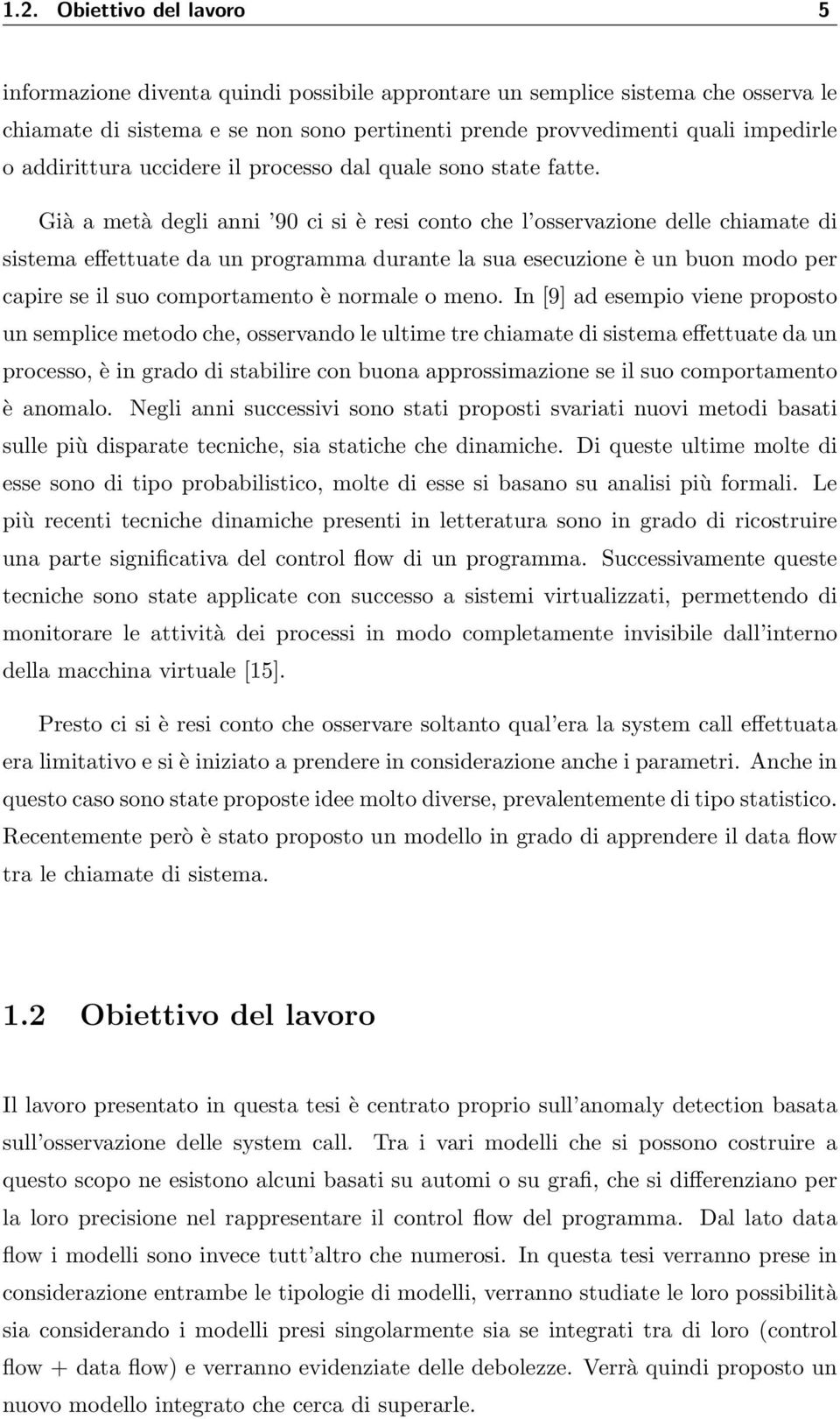 Già a metà degli anni 90 ci si è resi conto che l osservazione delle chiamate di sistema effettuate da un programma durante la sua esecuzione è un buon modo per capire se il suo comportamento è